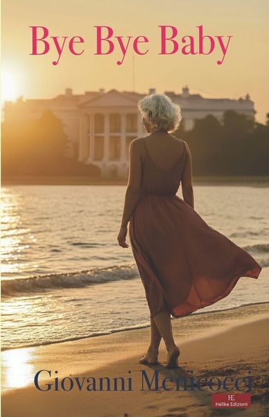 Produktbild: Bye Bye Baby. La Casa Bianca, amore e tradimento tra intrighi di potere e passioni proibite