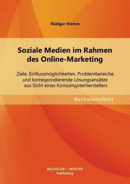 Produktbild: Soziale Medien im Rahmen des Online-Marketing: Ziele, Einflussm&ouml;glichkeiten, Problembereiche und korrespondierende L&ouml;sungsans&auml;tze aus Sicht eines Kons