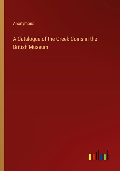 Produktbild: A Catalogue of the Greek Coins in the British Museum