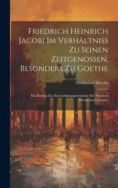Produktbild: Friedrich Heinrich Jacobi im Verh&auml;ltniss zu seinen Zeitgenossen, besonders zu Goethe