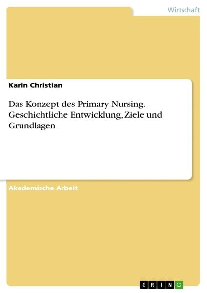 Produktbild: Das Konzept des Primary Nursing. Geschichtliche Entwicklung, Ziele und Grundlagen