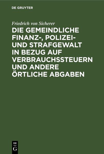 Produktbild: Die gemeindliche Finanz-, Polizei- und Strafgewalt in Bezug auf Verbrauchssteuern und andere &ouml;rtliche Abgaben