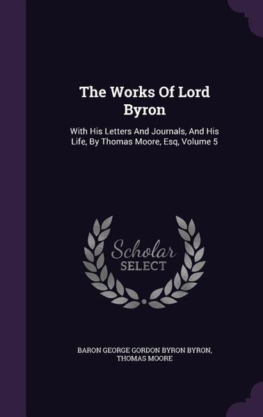 Produktbild: The Works Of Lord Byron: With His Letters And Journals, And His Life, By Thomas Moore, Esq, Volume 5
