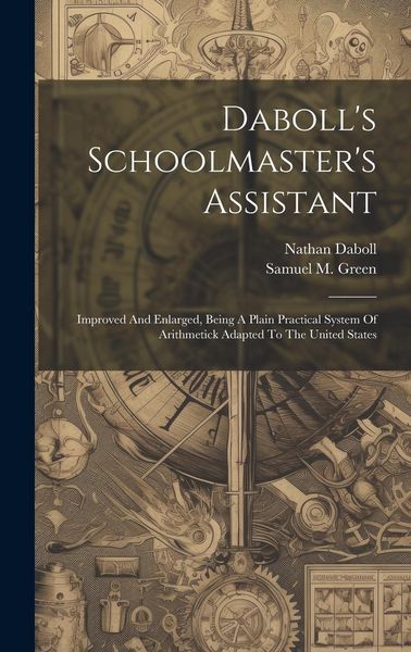 Produktbild: Daboll's Schoolmaster's Assistant: Improved And Enlarged, Being A Plain Practical System Of Arithmetick Adapted To The United States