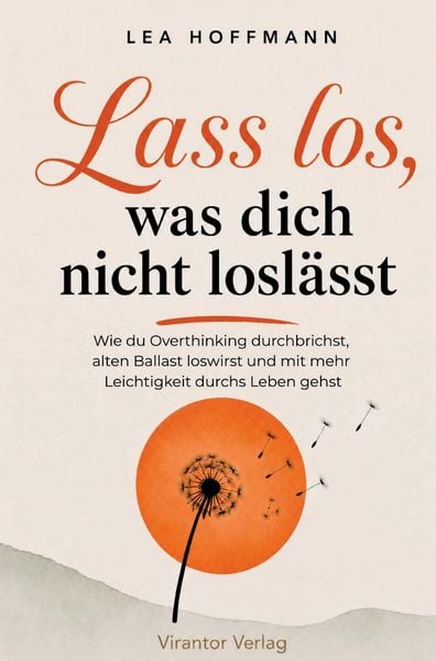 Produktbild: Lass los, was dich nicht losl&auml;sst - Wie du Overthinking durchbrichst, alten Ballast loswirst und mit mehr Leichtigkeit durchs Leben gehst