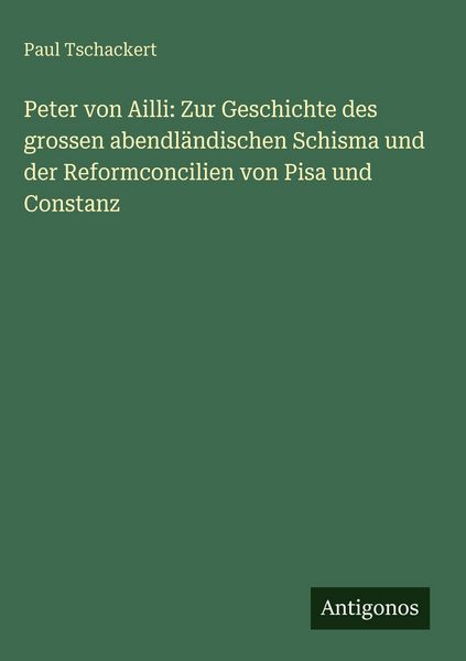 Produktbild: Peter von Ailli: Zur Geschichte des grossen abendl&auml;ndischen Schisma und der Reformconcilien von Pisa und Constanz