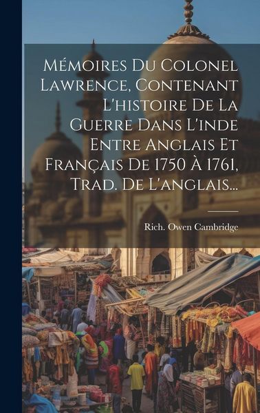 Produktbild: M&eacute;moires Du Colonel Lawrence, Contenant L'histoire De La Guerre Dans L'inde Entre Anglais Et Fran&ccedil;ais De 1750 &Agrave; 1761, Trad. De L'anglais...