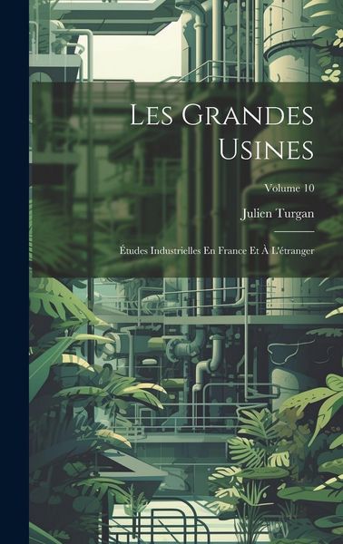 Produktbild: Les Grandes Usines: &Eacute;tudes Industrielles En France Et &Agrave; L'&eacute;tranger; Volume 10