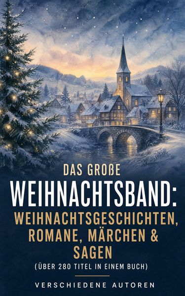 Produktbild: Das gro&szlig;e Weihnachtsband: Weihnachtsgeschichten, Romane, M&auml;rchen & Sagen (&Uuml;ber 280 Titel in einem Buch)