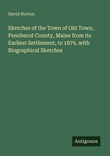 Produktbild: Sketches of the Town of Old Town, Penobscot County, Maine from its Earliest Settlement, to 1879, with Biographical Sketches