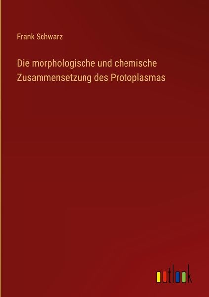 Produktbild: Die morphologische und chemische Zusammensetzung des Protoplasmas