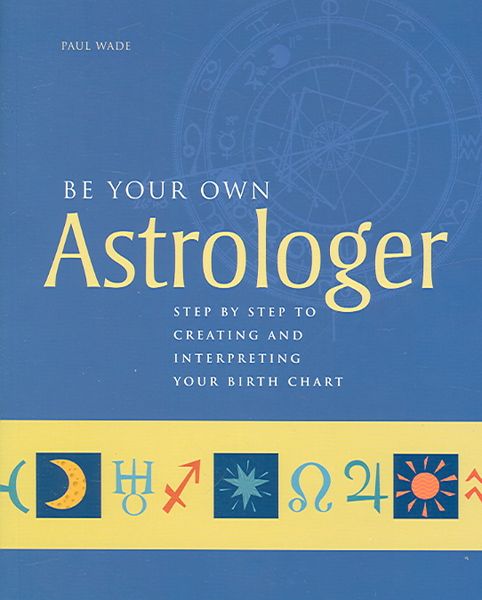 Produktbild: Be Your Own Astrologer: Step by Step to Creating and Interpreting Your Birth Chart