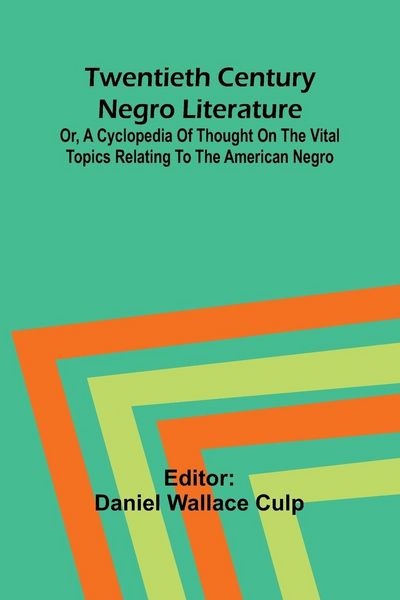 Produktbild: Twentieth Century Negro Literature Or, A Cyclopedia of Thought on the Vital Topics Relating to the American Negro