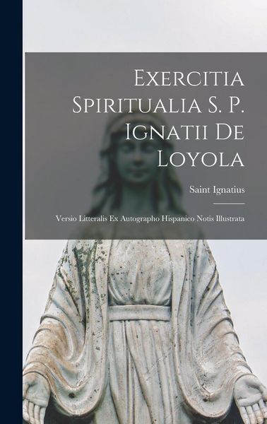 Produktbild: Exercitia Spiritualia S. P. Ignatii De Loyola: Versio Litteralis Ex Autographo Hispanico Notis Illustrata