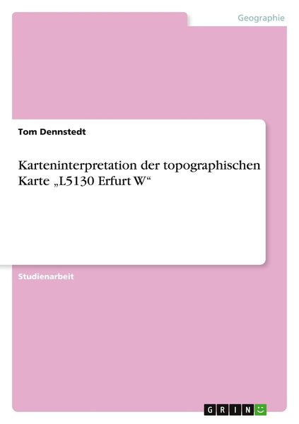 Karteninterpretation der topographischen Karte 'L5130 Erfurt W'; Taschenbuch von Tom Dennstedt, GRIN, 9783640927968