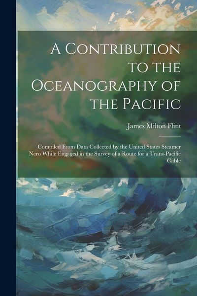 Produktbild: A Contribution to the Oceanography of the Pacific: Compiled From Data Collected by the United States Steamer Nero While Engaged in the Survey of a Rou