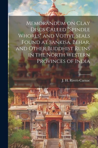 Produktbild: Memorandum on Clay Discs Called "Spindle Whorls" and Votive Seals Found at Sankisa, Behar, and Other Buddhist Ruins in the North Western Provinces of