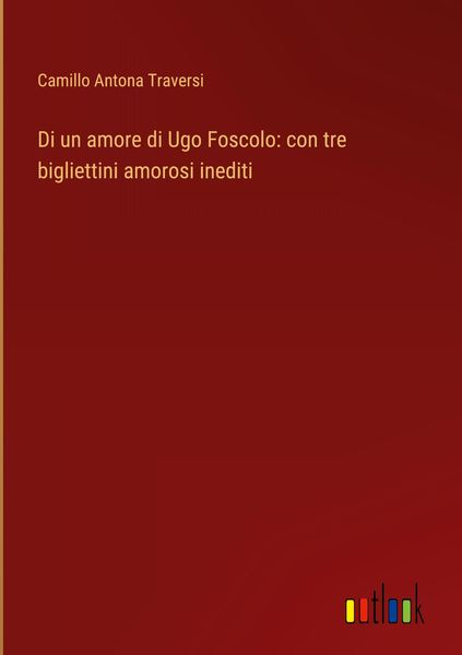 Produktbild: Di un amore di Ugo Foscolo: con tre bigliettini amorosi inediti