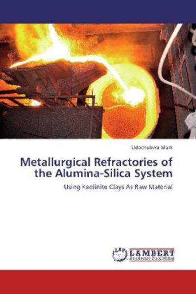 Mark, U: Metallurgical Refractories of the Alumina-Silica Sy, Taschenbuch von Udochukwu Mark, LAP LAMBERT Academic Publishing, 9783659317576