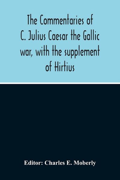 Produktbild: The Commentaries Of C. Julius Caesar The Gallic War, With The Supplement Of Hirtius