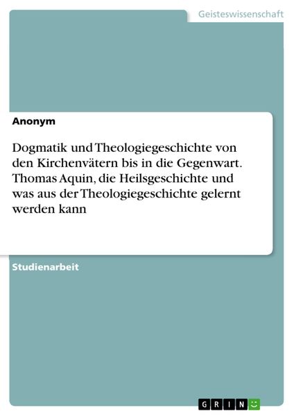 Produktbild: Dogmatik und Theologiegeschichte von den Kirchenv&auml;tern bis in die Gegenwart. Thomas Aquin, die Heilsgeschichte und was aus der Theologiegeschichte gel