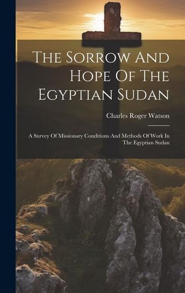 Produktbild: The Sorrow And Hope Of The Egyptian Sudan: A Survey Of Missionary Conditions And Methods Of Work In The Egyptian Sudan