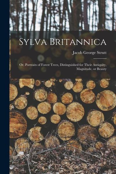 Produktbild: Sylva Britannica: Or, Portraits of Forest Trees, Distinguished for Their Antiquity, Magnitude, or Beauty