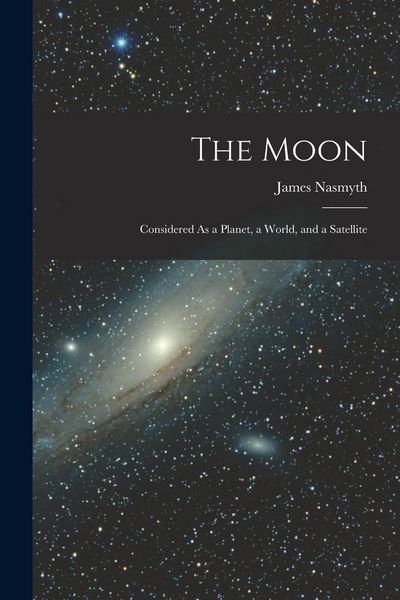 Produktbild: The Moon: Considered As a Planet, a World, and a Satellite