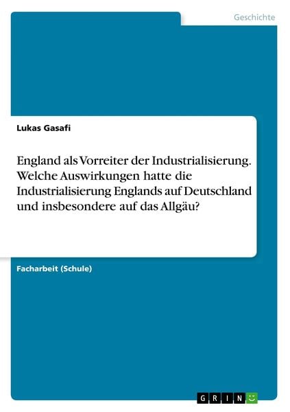 Produktbild: England als Vorreiter der Industrialisierung. Welche Auswirkungen hatte die Industrialisierung Englands auf Deutschland und insbesondere auf das Allg&auml;