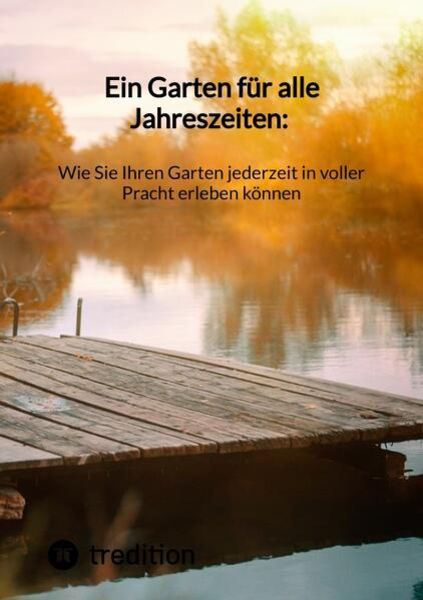 Ein Garten für alle Jahreszeiten: Wie Sie Ihren Garten jederzeit in voller Pracht erleben können, Taschenbuch von Moritz, Tredition, 9783347851962