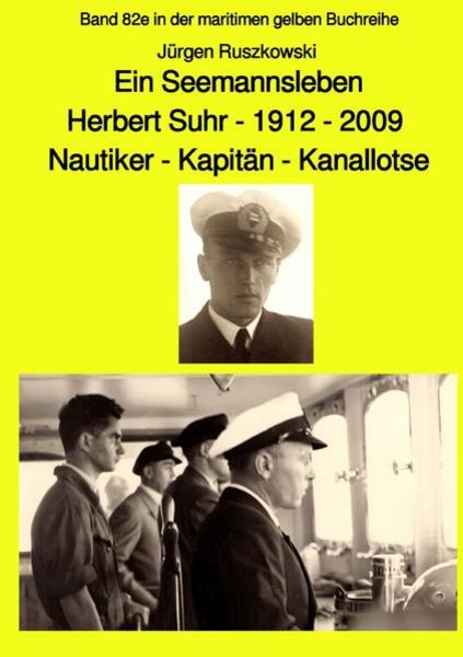 Ein Seemannsleben- Herbert Suhr - 1912-2009 - Nautiker - Kapitän - Kanallotse -Band 82e in der maritimen gelben Buchreihe, Taschenbuch von Jürgen