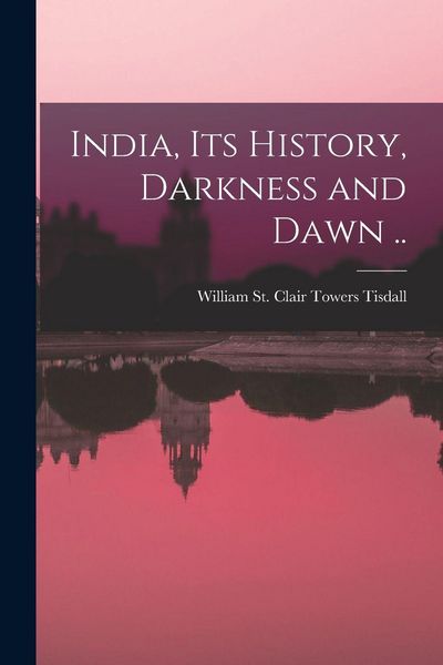 Produktbild: India, Its History, Darkness and Dawn ..