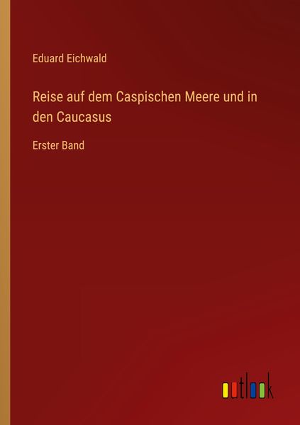 Reise auf dem Caspischen Meere und in den Caucasus, Taschenbuch von Eduard Eichwald, Outlook, 9783368498665