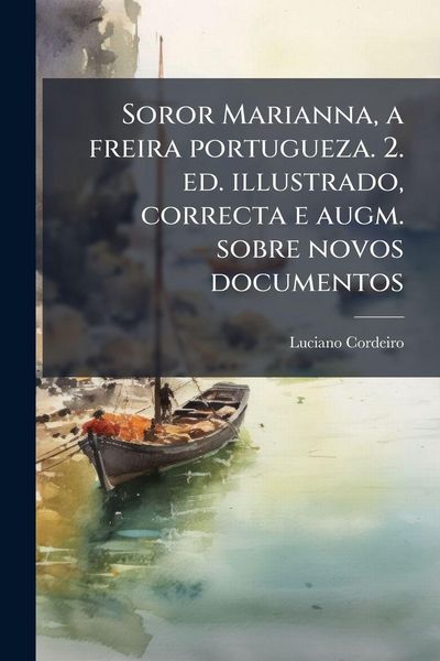 Produktbild: Soror Marianna, a freira portugueza. 2. ed. illustrado, correcta e augm. sobre novos documentos