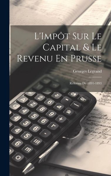 Produktbild: L'Imp&ocirc;t Sur Le Capital & Le Revenu En Prusse: R&eacute;forme De 1891-1893