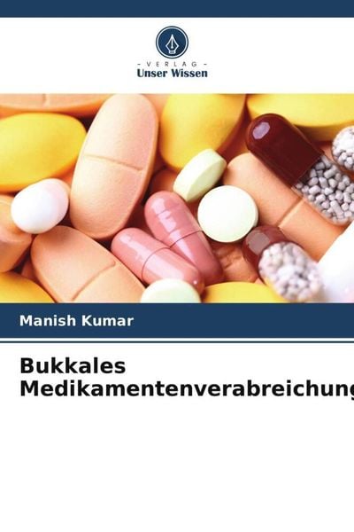 Bukkales Medikamentenverabreichungssystem, Taschenbuch von Manish Kumar, Verlag Unser Wissen, 9786205435625