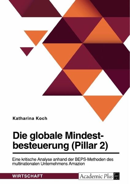 Die globale Mindestbesteuerung (Pillar 2). Eine kritische Analyse anhand der BEPS-Methoden des multinationalen Unternehm