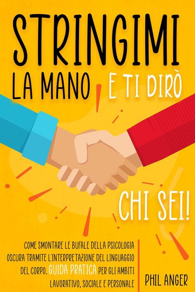 Produktbild: Stringimi la Mano e Ti Dir&ograve; Chi Sei! Come Smontare le Bufale della Psicologia Oscura Tramite l'Interpretazione del Linguaggio del Corpo. Guida Pratica