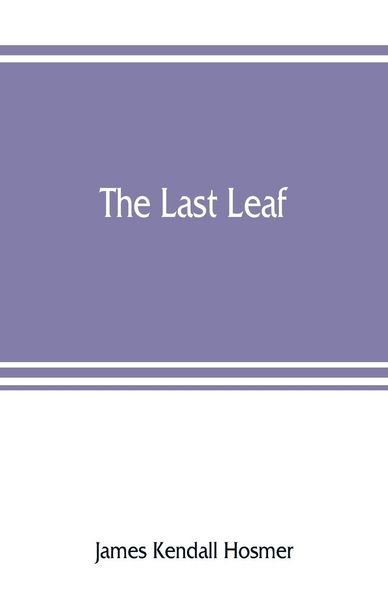 Produktbild: The last leaf; observations, during seventy-five years, of men and events in America and Europe