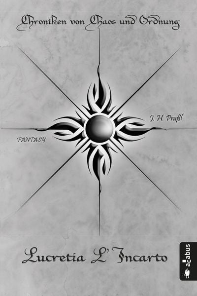 Lucretia L'Incarto - Krieg / Chroniken von Chaos und Ordnung Band 4, Taschenbuch von J. H. Prassl, Acabus Verlag, 978-3-86282-440-3