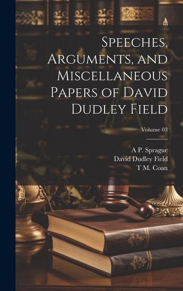 Produktbild: Speeches, Arguments, and Miscellaneous Papers of David Dudley Field; Volume 03