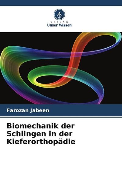 Biomechanik der Schlingen in der Kieferorthopädie, Taschenbuch von Farozan jabeen, Verlag Unser Wissen, 9786205111475