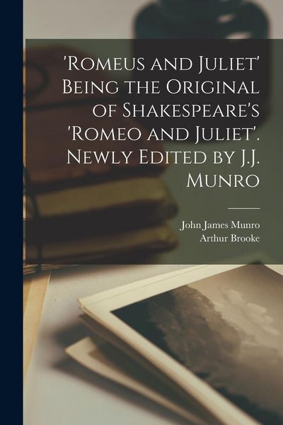Produktbild: 'Romeus and Juliet' Being the Original of Shakespeare's 'Romeo and Juliet'. Newly Edited by J.J. Munro