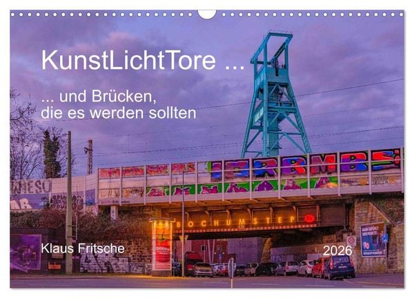 Produktbild: KunstLichtTore in Bochum - und Br&uuml;cken, die es werden sollten (Wandkalender 2026 DIN A3 quer), CALVENDO Monatskalender