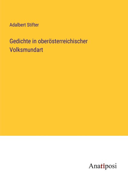 Gedichte in oberösterreichischer Volksmundart, Taschenbuch von Adalbert Stifter, Anatiposi Verlag, 9783382017125