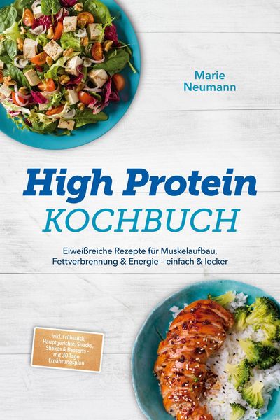 Produktbild: High Protein Kochbuch: Eiwei&szlig;reiche Rezepte f&uuml;r Muskelaufbau, Fettverbrennung & Energie - einfach & lecker - inkl. Fr&uuml;hst&uuml;ck, Hauptgerichte, Snacks, S