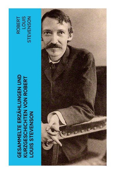 Gesammelte Erzählungen und Kurzgeschichten von Robert Louis Stevenson, Taschenbuch von Robert Louis Stevenson, E-artnow, 9788027384747