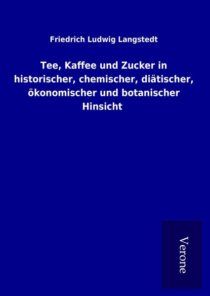 Produktbild: Tee, Kaffee und Zucker in historischer, chemischer, di&auml;tischer, &ouml;konomischer und botanischer Hinsicht