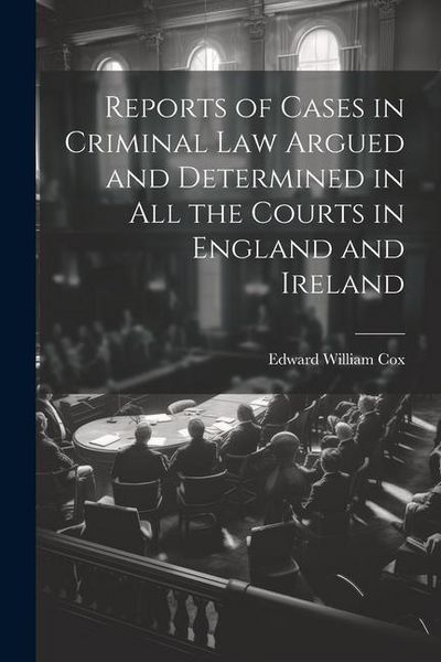 Produktbild: Reports of Cases in Criminal Law Argued and Determined in All the Courts in England and Ireland