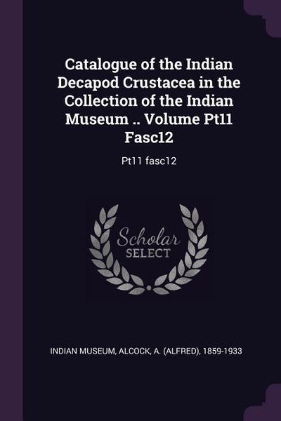 Produktbild: Catalogue of the Indian Decapod Crustacea in the Collection of the Indian Museum .. Volume Pt11 Fasc12